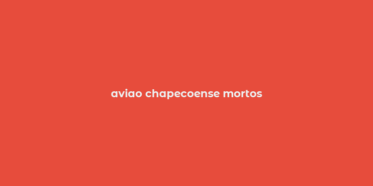 aviao chapecoense mortos