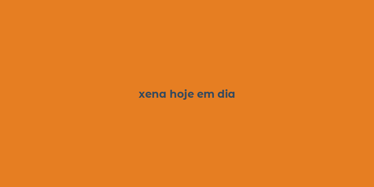 xena hoje em dia