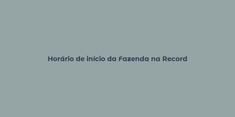 Horário de início da Fazenda na Record