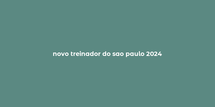 novo treinador do sao paulo 2024