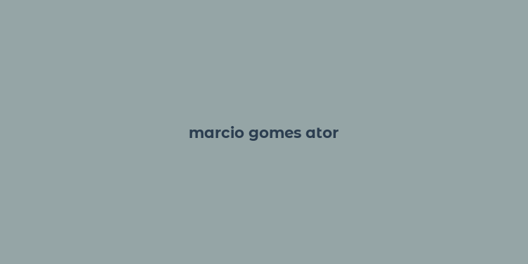 marcio gomes ator