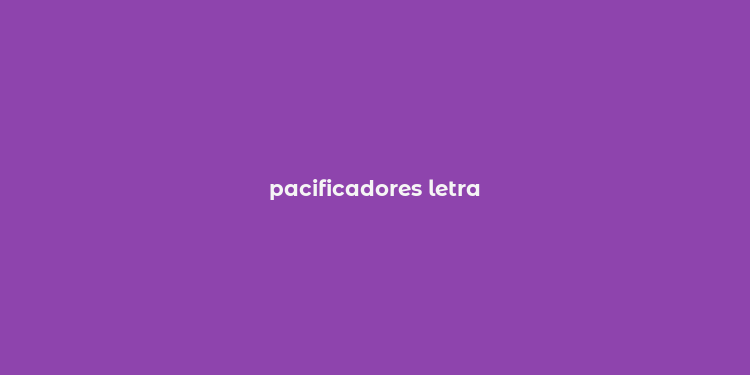 pacificadores letra