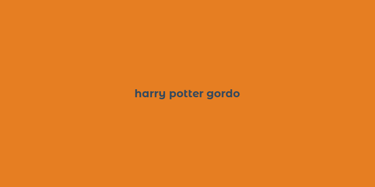 harry potter gordo