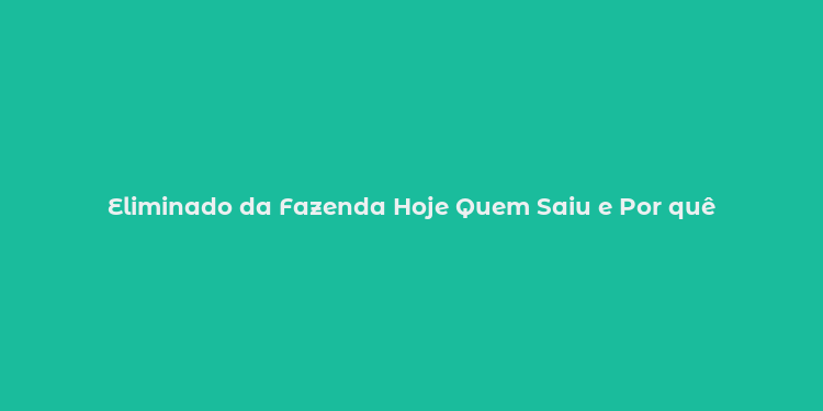 Eliminado da Fazenda Hoje Quem Saiu e Por quê