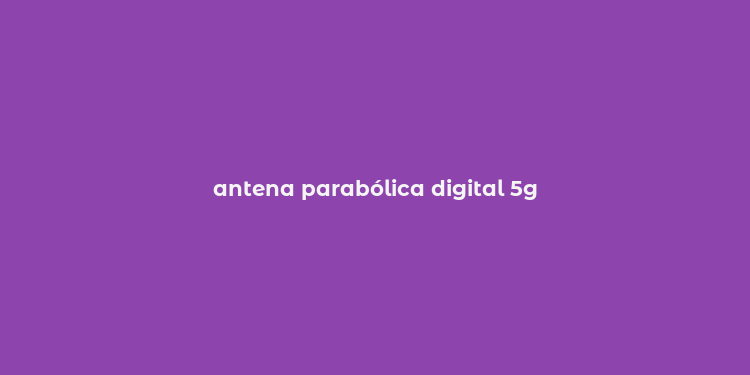 antena parabólica digital 5g