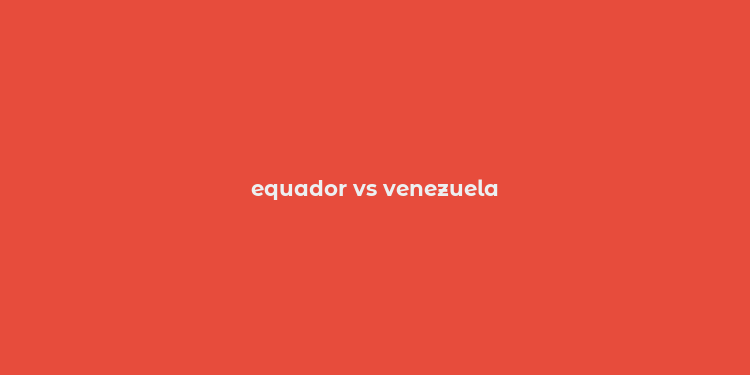 equador vs venezuela