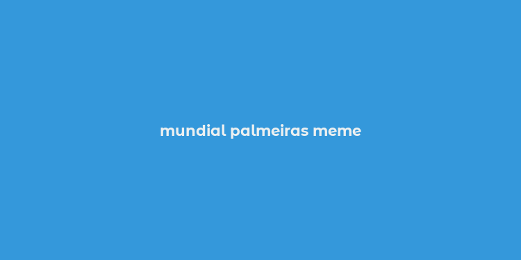 mundial palmeiras meme