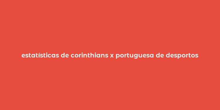 estatísticas de corinthians x portuguesa de desportos