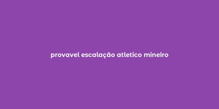 provavel escalação atletico mineiro