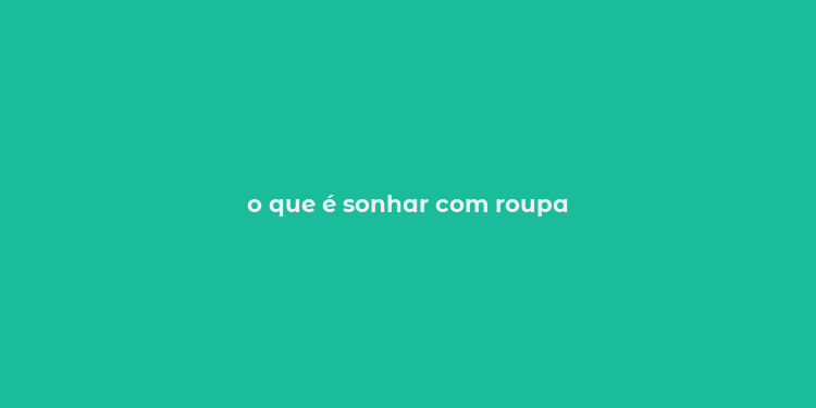 o que é sonhar com roupa