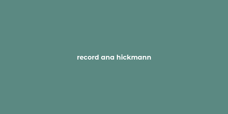 record ana hickmann