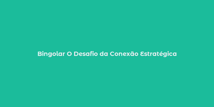 Bingolar O Desafio da Conexão Estratégica