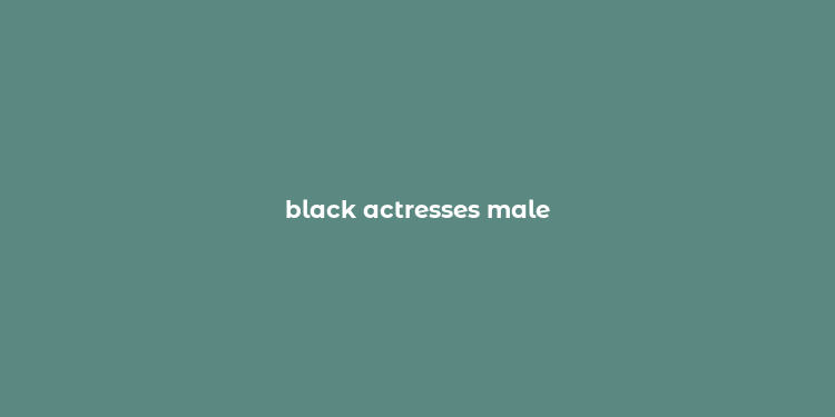 black actresses male