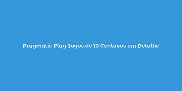 Pragmatic Play Jogos de 10 Centavos em Detalhe