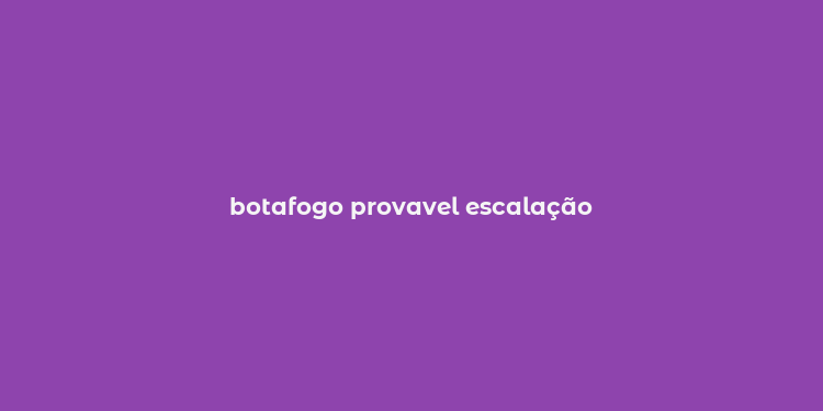 botafogo provavel escalação