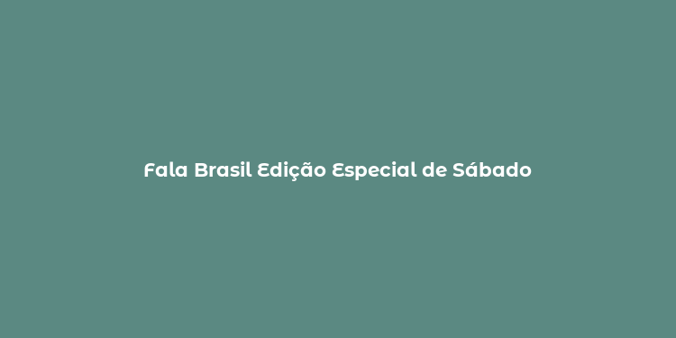 Fala Brasil Edição Especial de Sábado