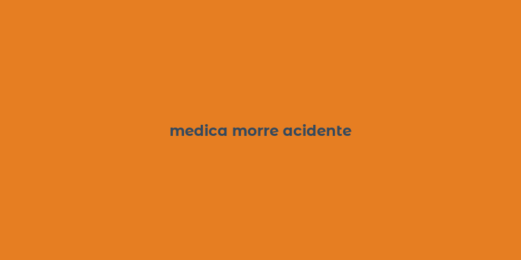 medica morre acidente