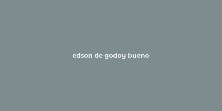 edson de godoy bueno