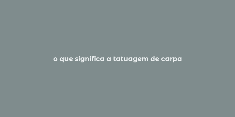 o que significa a tatuagem de carpa