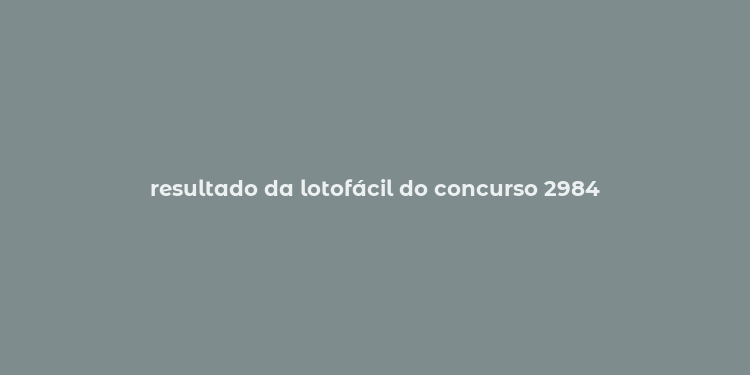 resultado da lotofácil do concurso 2984