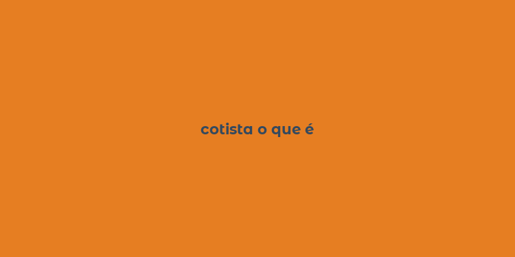 cotista o que é