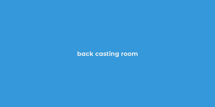 back casting room