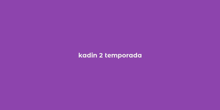 kadin 2 temporada