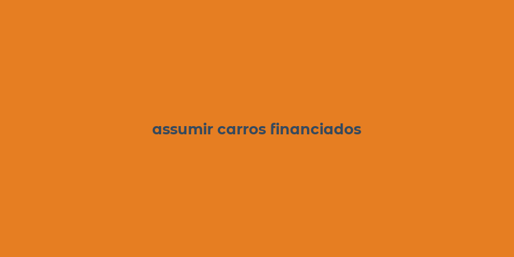 assumir carros financiados