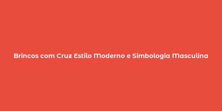 Brincos com Cruz Estilo Moderno e Simbologia Masculina