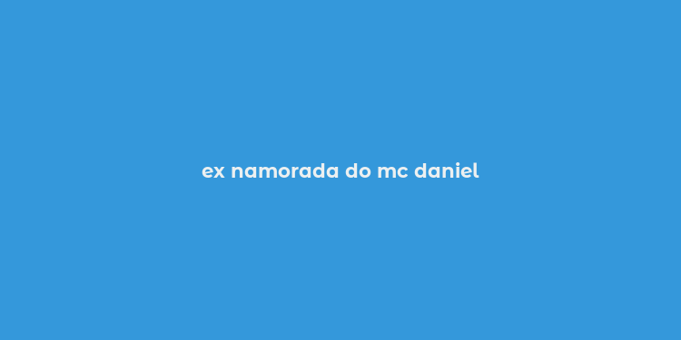 ex namorada do mc daniel