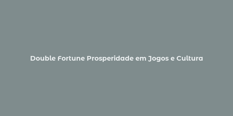 Double Fortune Prosperidade em Jogos e Cultura