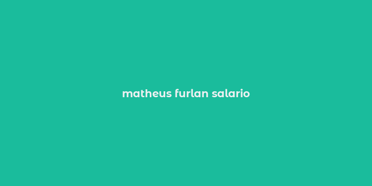 matheus furlan salario