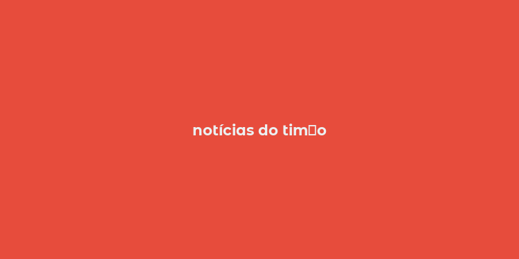 notícias do tim？o