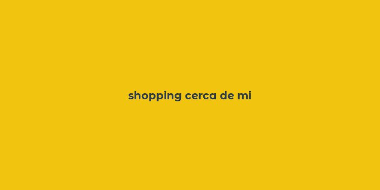 shopping cerca de mi