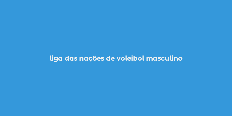 liga das nações de voleibol masculino