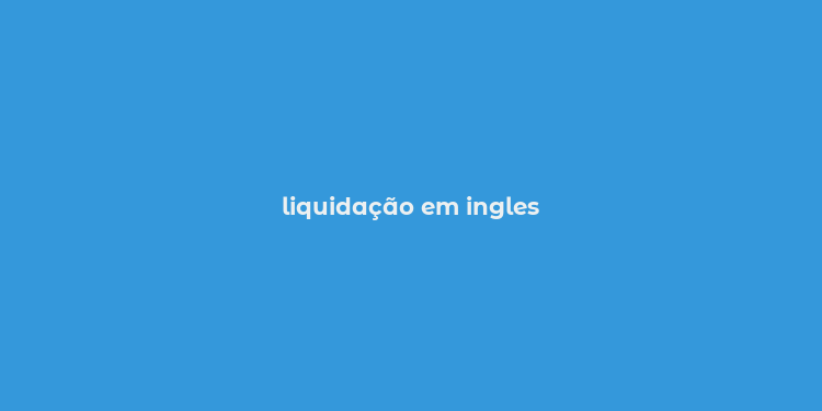 liquidação em ingles