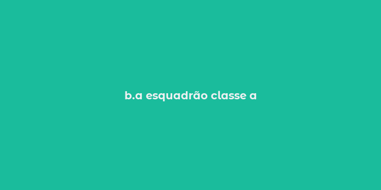 b.a esquadrão classe a