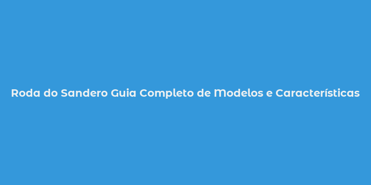 Roda do Sandero Guia Completo de Modelos e Características