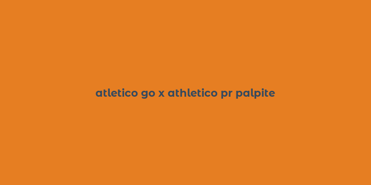 atletico go x athletico pr palpite