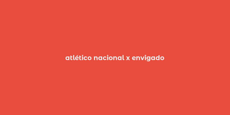 atlético nacional x envigado