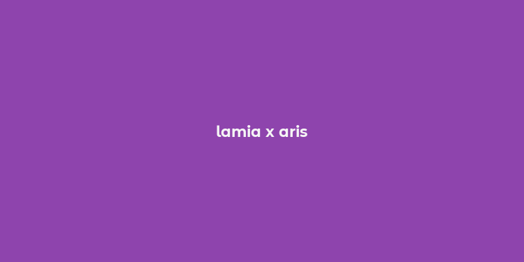 lamia x aris