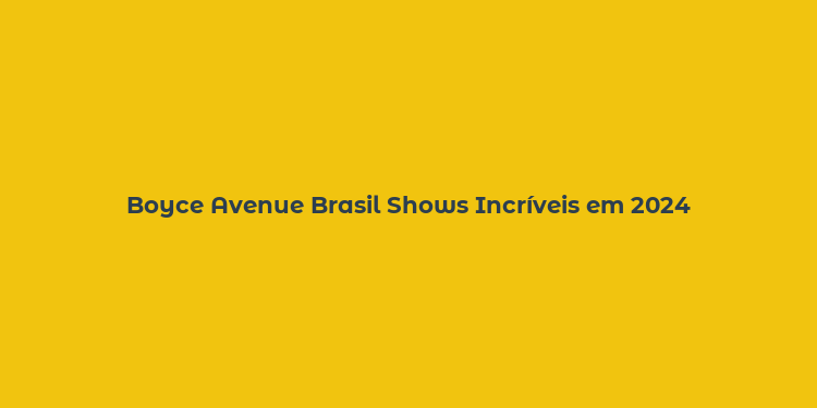 Boyce Avenue Brasil Shows Incríveis em 2024