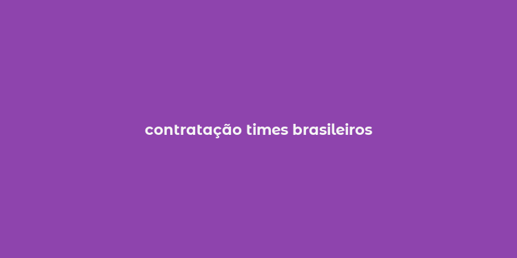 contratação times brasileiros