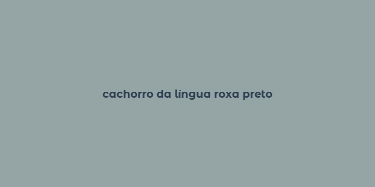 cachorro da língua roxa preto