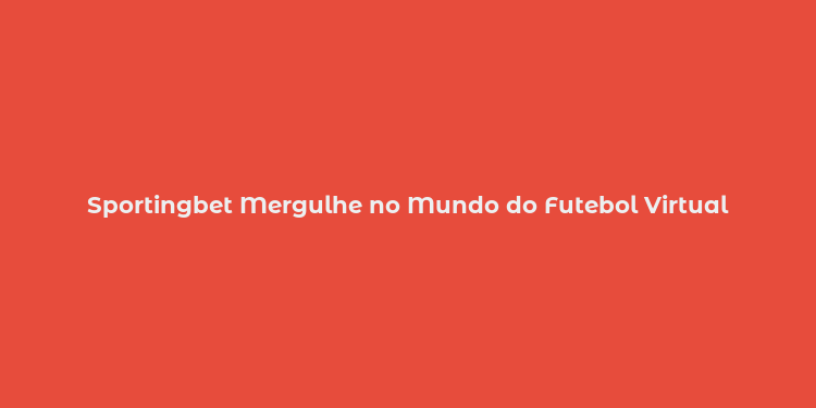 Sportingbet Mergulhe no Mundo do Futebol Virtual