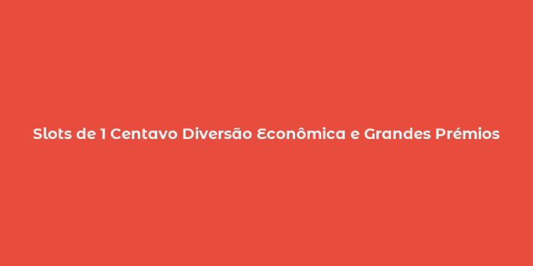 Slots de 1 Centavo Diversão Econômica e Grandes Prémios