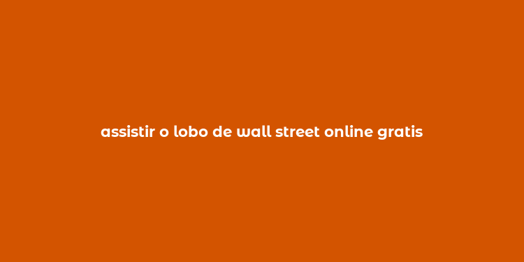 assistir o lobo de wall street online gratis