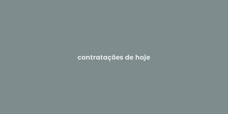 contratações de hoje