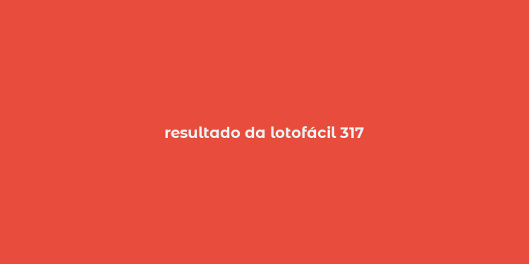 resultado da lotofácil 317