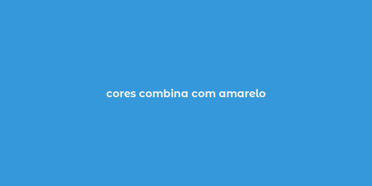 cores combina com amarelo